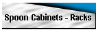 Spoon Cabinets - Racks